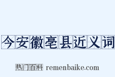 今安徽亳县近义词是什么意思的图片